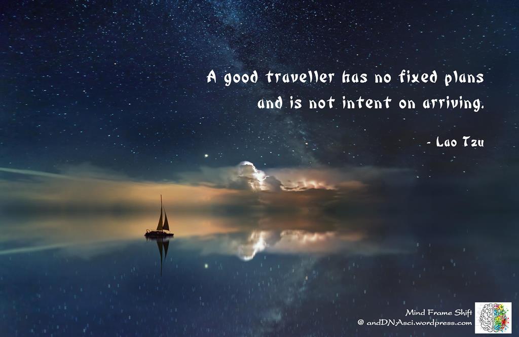 A good traveler has no fixed plans and is not intent on arriving Lao Tzu MindFrameShift Tanzelle Oberholster andDNAsci.wordpress