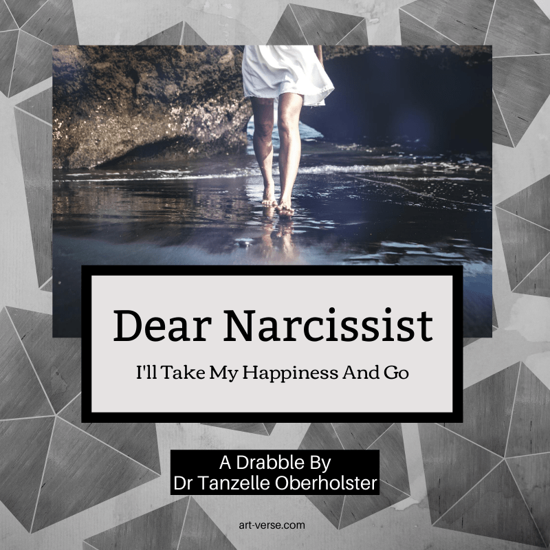 Dear Narcissist, I’ll take My Happiness and Go, Dr Tanzelle Oberholster, art-verse.com, Narcissistic Personality Disorder, Take Back My Power, Take Back My Life, Take Back My Happiness, Narcissistic Abuse, Drabble, Poem, Poetry