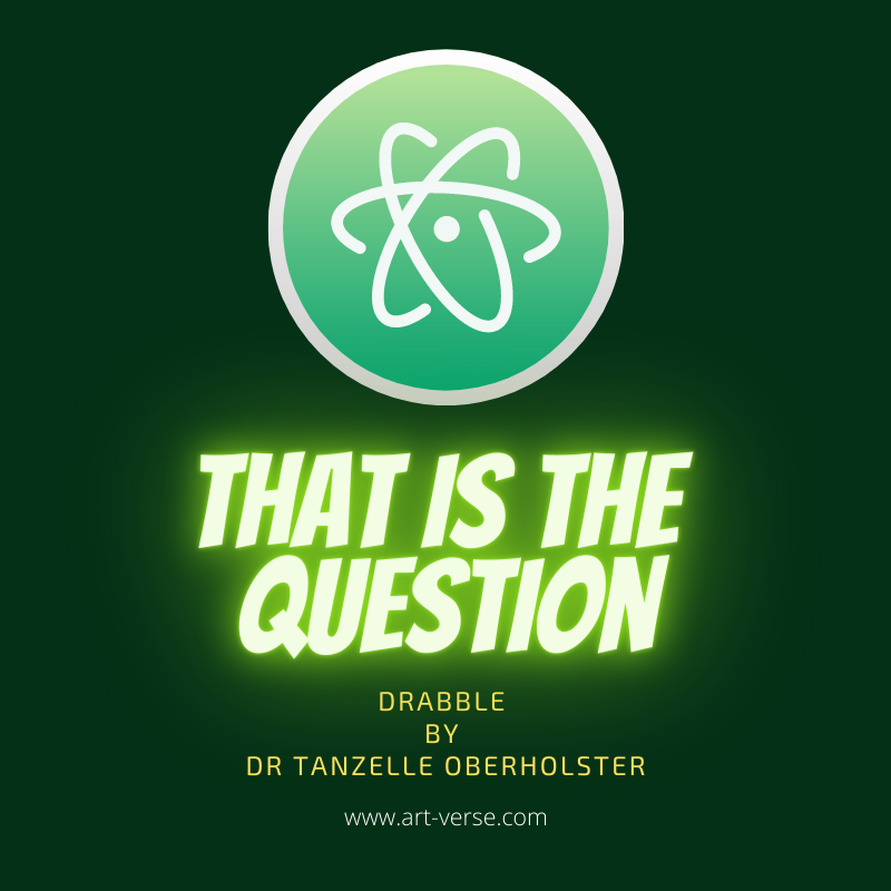 that is the question, science, research, ask the right questions, drabble, prose, green, atom