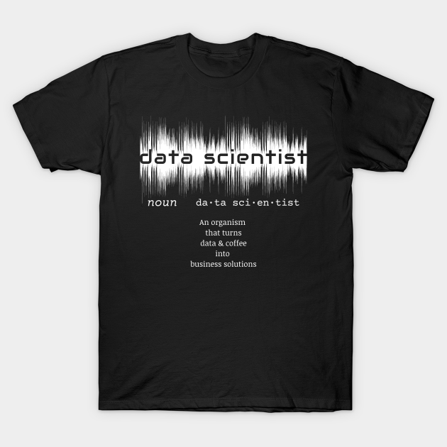 Data Scientist Dictionary Definition | Data Waves Black T-Shirt. data science, data, data nerd, data analytics, computer science, computer programming, software engineer, big data, artificial intelligence, machine learning, artverse, tanzelle oberholster, teepublic