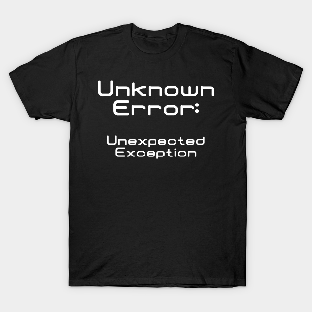 Unknown Error Unexpected Exception | Computer Engineer Code Data Debug White T-Shirt.